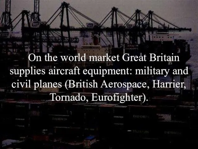 On the world market Great Britain supplies aircraft equipment: military and