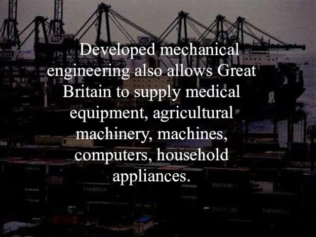 Developed mechanical engineering also allows Great Britain to supply medical equipment,