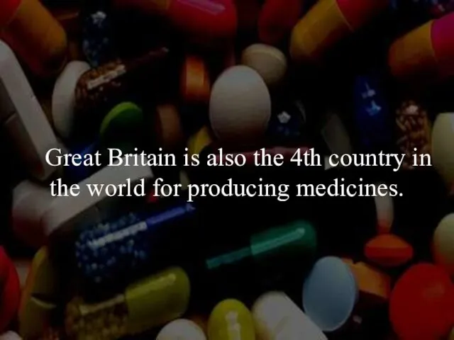 Great Britain is also the 4th country in the world for producing medicines.