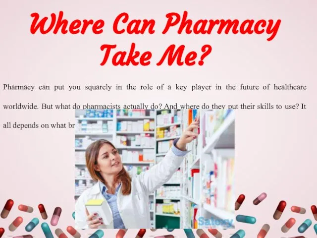 Where Can Pharmacy Take Me? Pharmacy can put you squarely in