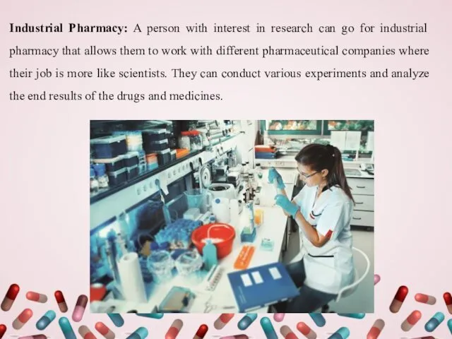 Industrial Pharmacy: A person with interest in research can go for