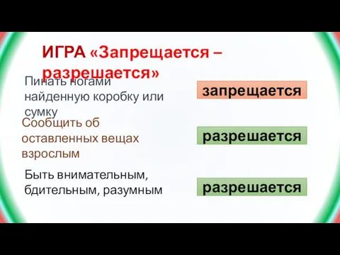 ИГРА «Запрещается – разрешается» Сообщить об оставленных вещах взрослым запрещается Пинать