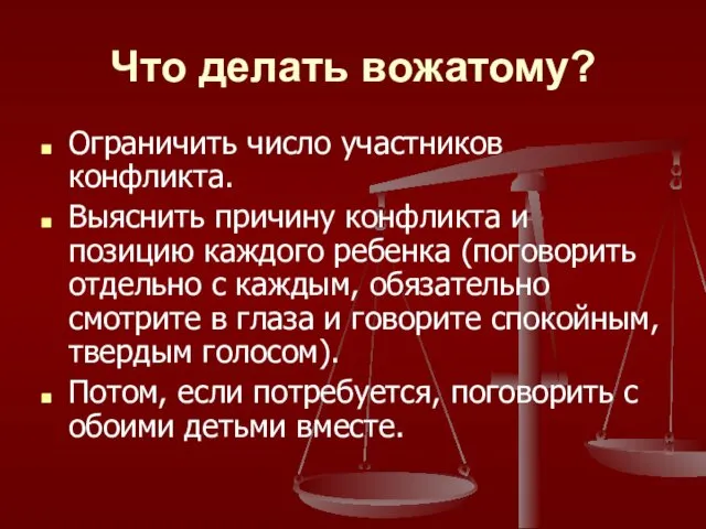 Что делать вожатому? Ограничить число участников конфликта. Выяснить причину конфликта и