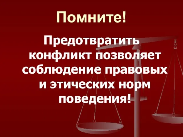 Помните! Предотвратить конфликт позволяет соблюдение правовых и этических норм поведения!