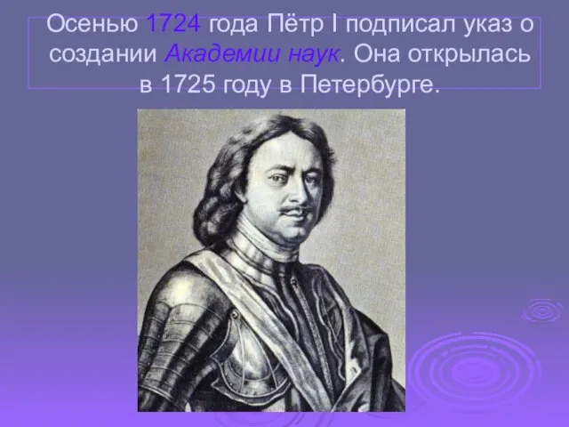 Осенью 1724 года Пётр I подписал указ о создании Академии наук.