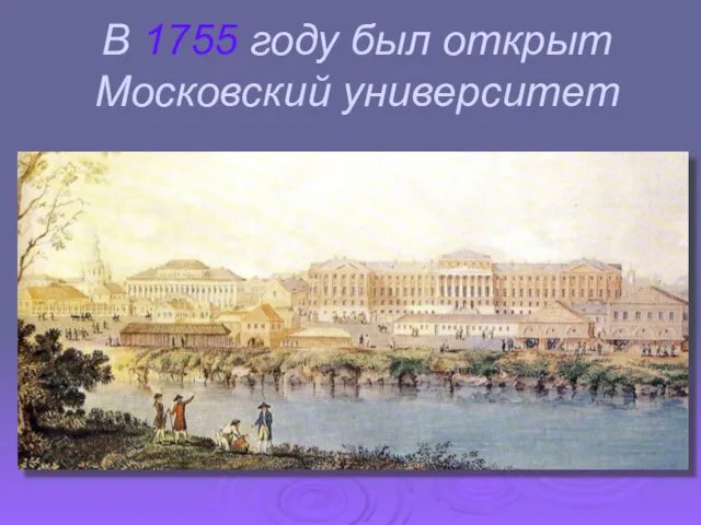 В 1755 году был открыт Московский университет