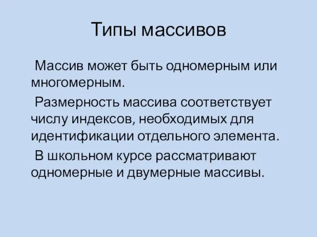 Типы массивов Массив может быть одномерным или многомерным. Размерность массива соответствует