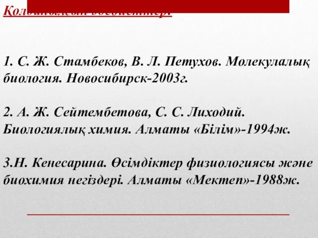 Қолданылғын әдебиеттер: 1. С. Ж. Стамбеков, В. Л. Петухов. Молекулалық биология.