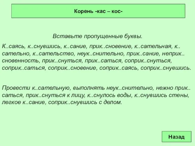 Вставьте пропущенные буквы. К..саясь, к..снувшись, к..сание, прик..сновение, к..сательная, к..сательно, к..сательство, неук..снительно,