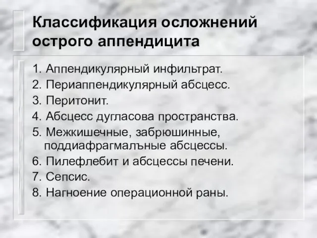 Классификация осложнений острого аппендицита 1. Аппендикулярный инфильтрат. 2. Периаппендикулярный абсцесс. 3.