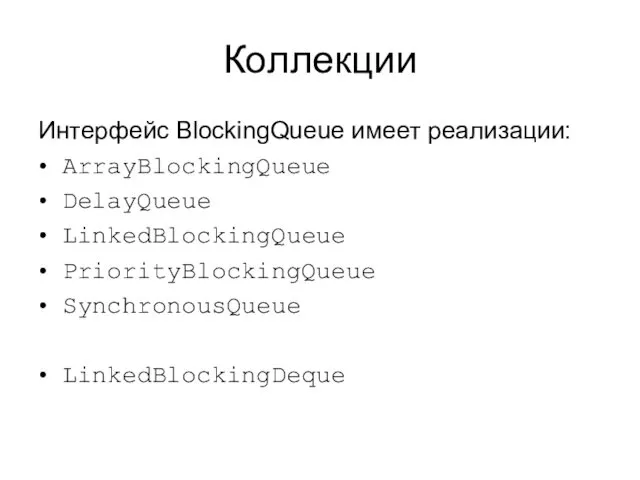 Коллекции Интерфейс BlockingQueue имеет реализации: ArrayBlockingQueue DelayQueue LinkedBlockingQueue PriorityBlockingQueue SynchronousQueue LinkedBlockingDeque