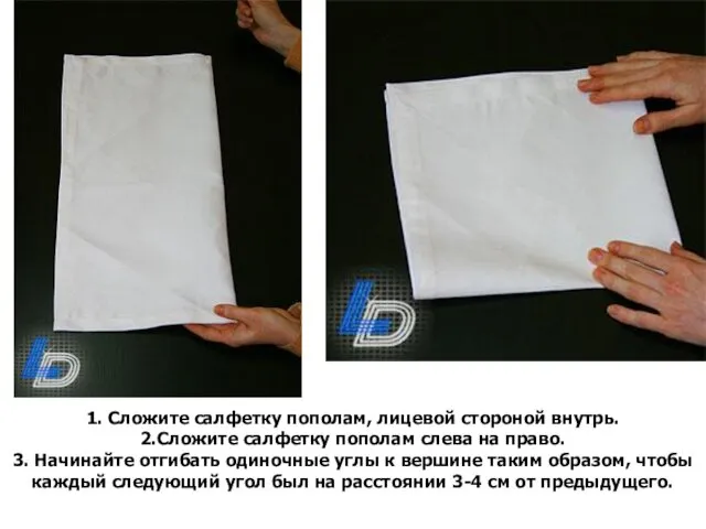 1. Сложите салфетку пополам, лицевой стороной внутрь. 2.Сложите салфетку пополам слева