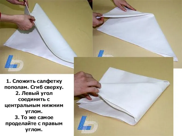 1. Сложить салфетку пополам. Сгиб сверху. 2. Левый угол соединить с