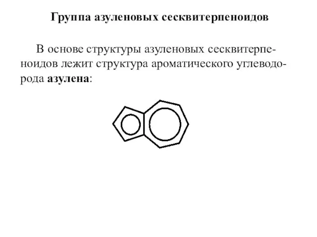 Группа азуленовых сесквитерпеноидов В основе структуры азуленовых сесквитерпе-ноидов лежит структура ароматического углеводо-рода азулена: