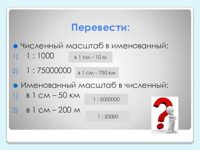 Перевести: Численный масштаб в именованный: 1 : 1000 1 : 75000000