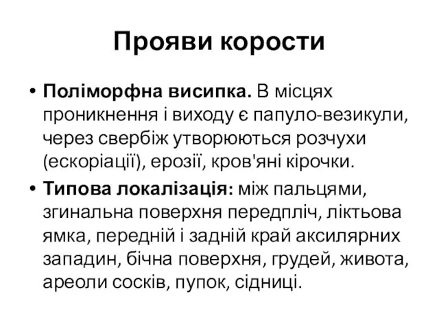 Прояви корости Поліморфна висипка. В місцях проникнення і виходу є папуло-везикули,