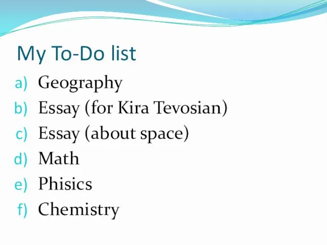 My To-Do list Geography Essay (for Kira Tevosian) Essay (about space) Math Phisics Chemistry