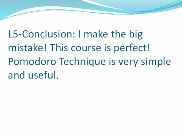 L5-Conclusion: I make the big mistake! This course is perfect! Pomodoro