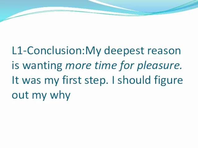 L1-Conclusion:My deepest reason is wanting more time for pleasure. It was