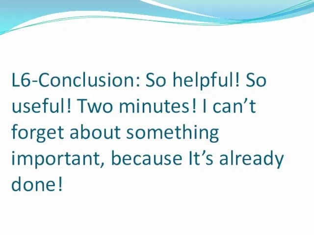 L6-Conclusion: So helpful! So useful! Two minutes! I can’t forget about