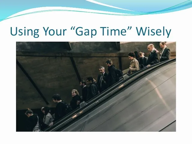 Using Your “Gap Time” Wisely