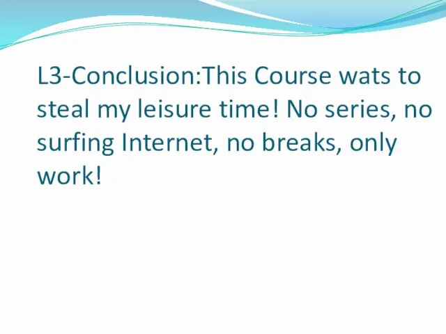 L3-Conclusion:This Course wats to steal my leisure time! No series, no