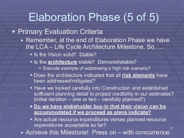 Elaboration Phase (5 of 5) Primary Evaluation Criteria Remember, at the