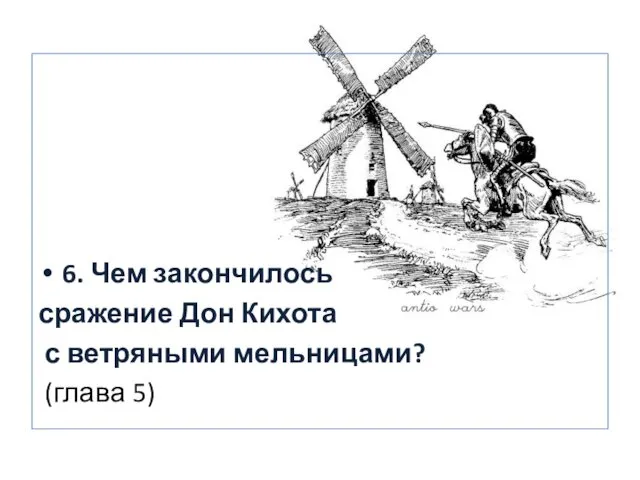 6. Чем закончилось сражение Дон Кихота с ветряными мельницами? (глава 5)