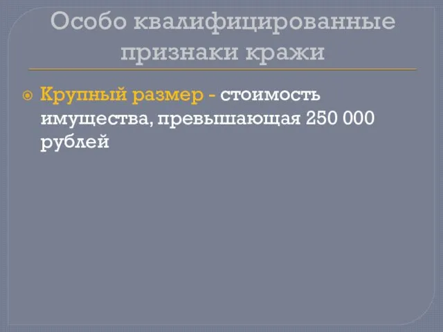 Особо квалифицированные признаки кражи Крупный размер - стоимость имущества, превышающая 250 000 рублей