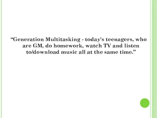 “Generation Multitasking - today's teenagers, who are GM, do homework, watch