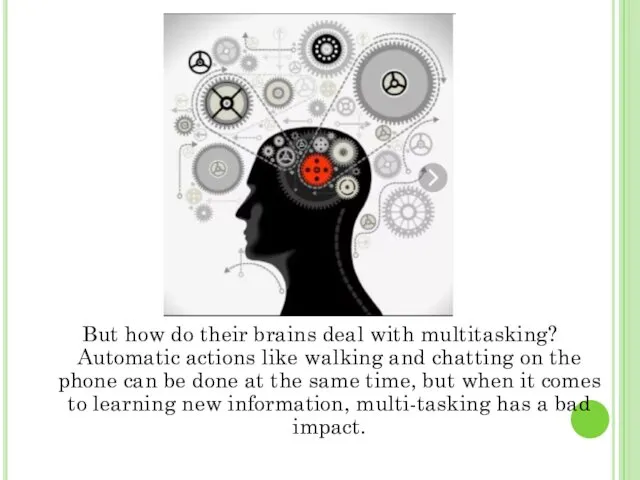 But how do their brains deal with multitasking? Automatic actions like