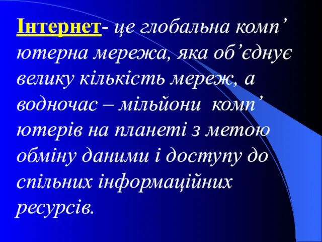 Інтернет- це глобальна комп’ютерна мережа, яка об’єднує велику кількість мереж, а