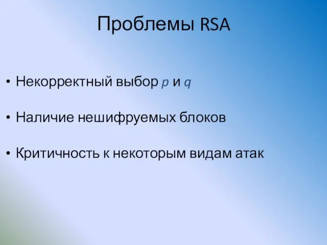 Проблемы RSA Некорректный выбор p и q Наличие нешифруемых блоков Критичность к некоторым видам атак