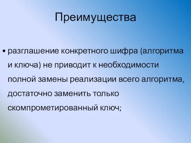 Преимущества разглашение конкретного шифра (алгоритма и ключа) не приводит к необходимости