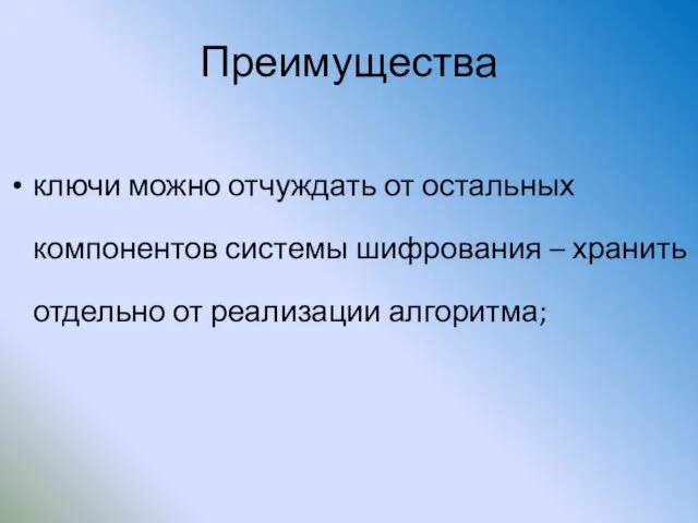 Преимущества ключи можно отчуждать от остальных компонентов системы шифрования – хранить отдельно от реализации алгоритма;