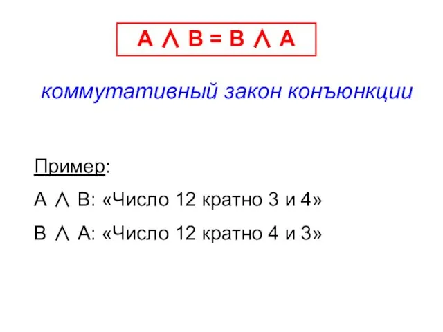 А ∧ В = В ∧ А коммутативный закон конъюнкции Пример: