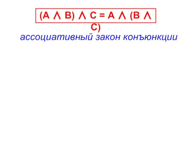 (А ∧ В) ∧ С = А ∧ (В ∧ С) ассоциативный закон конъюнкции