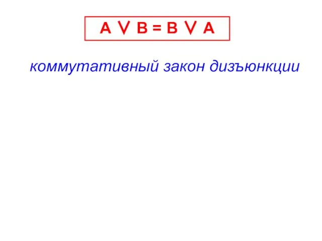 А ∨ В = В ∨ А коммутативный закон дизъюнкции