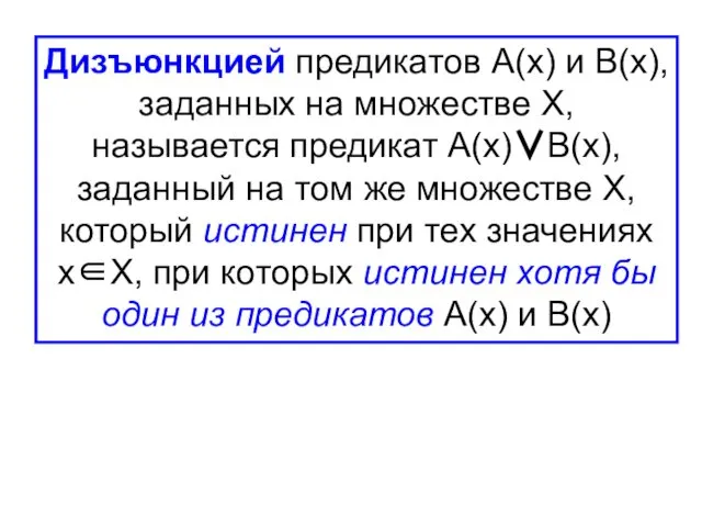 Дизъюнкцией предикатов А(х) и В(х), заданных на множестве Х, называется предикат