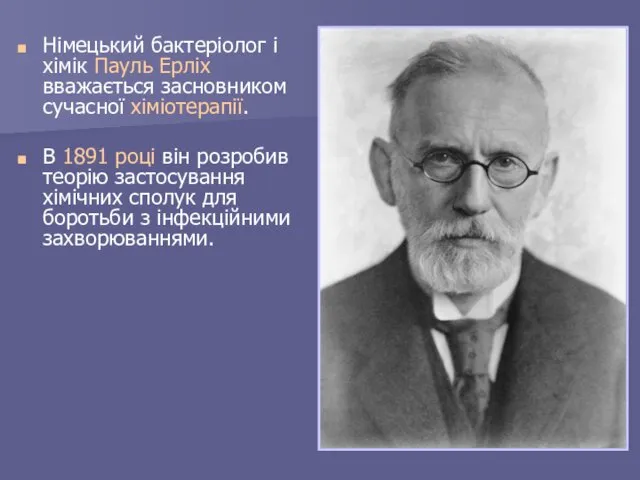 Німецький бактеріолог і хімік Пауль Ерліх вважається засновником сучасної хіміотерапії. В