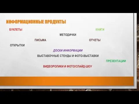 ИНФОРМАЦИОННЫЕ ПРОДУКТЫ БУКЛЕТЫ КНИГИ МЕТОДИЧКИ ПИСЬМА ОТЧЕТЫ ОТКРЫТКИ ДОСКИ ИНФОРМАЦИИ ВЫСТАВОЧНЫЕ