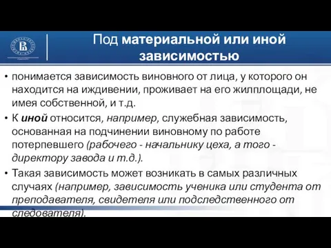 Под материальной или иной зависимостью понимается зависимость виновного от лица, у