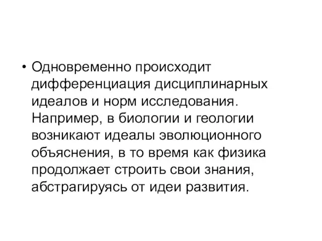 Одновременно происходит дифференциация дисциплинарных идеалов и норм исследования. Например, в биологии