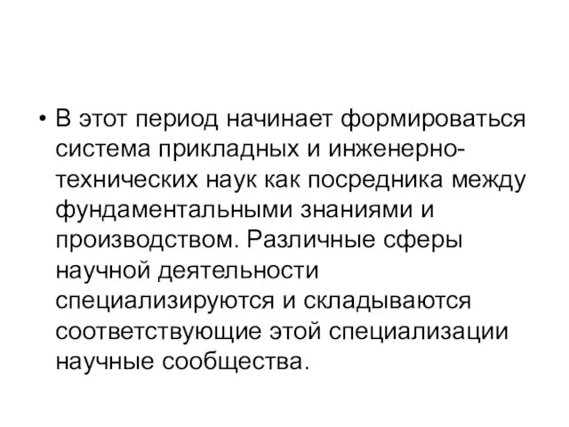 В этот период начинает формироваться система прикладных и инженерно-технических наук как