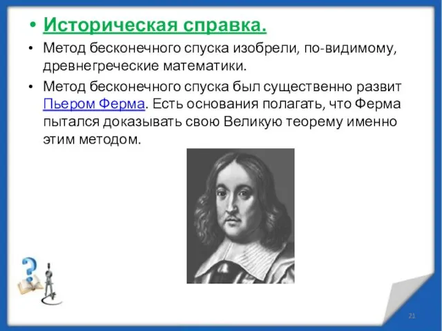 Историческая справка. Метод бесконечного спуска изобрели, по-видимому, древнегреческие математики. Метод бесконечного