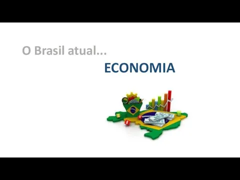 O Brasil atual... ECONOMIA