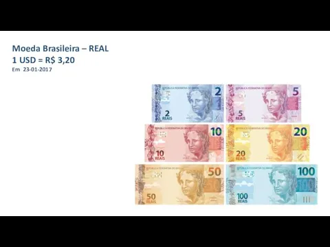 Moeda Brasileira – REAL 1 USD = R$ 3,20 Em 23-01-2017