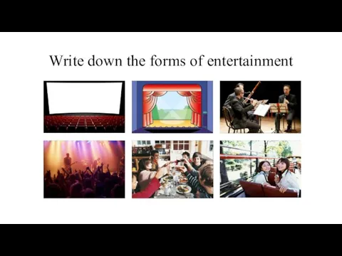 Write down the forms of entertainment