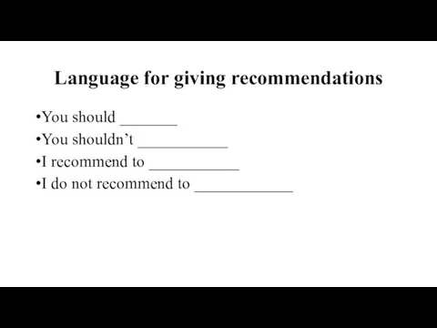Language for giving recommendations You should _______ You shouldn’t ___________ I