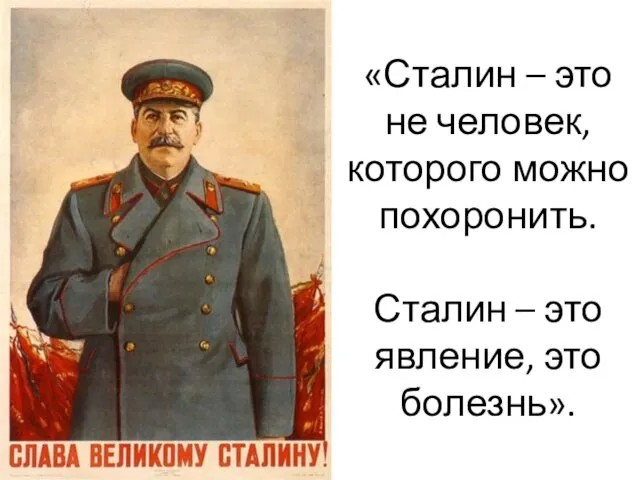 «Сталин – это не человек, которого можно похоронить. Сталин – это явление, это болезнь».